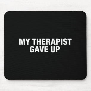 My Therapist Gave Up Funny Sarcastic Mental Health Mouse Pad