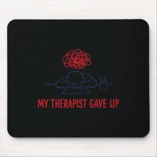 My Therapist Gave Up Funny Sarcastic Therapy Humou Mouse Pad