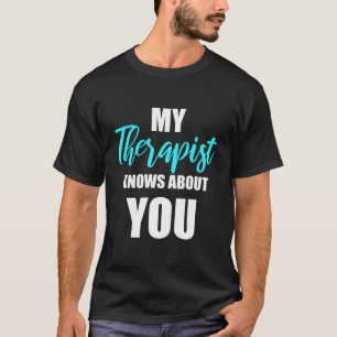 My Therapist Knows About You Funny Quotes Gift For T-Shirt