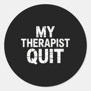 My Therapist Quit Funny Dark Humour Sarcastic Quot Classic Round Sticker