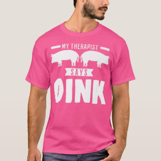 My Therapist Says Oink Pigs Premium4234 T-Shirt