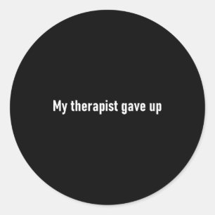 My Therast Gave Up Funny  Classic Round Sticker