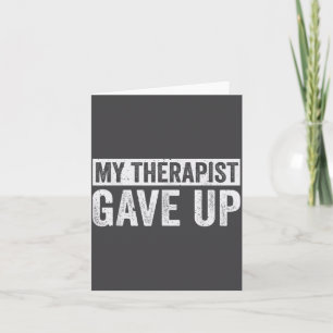 My Therast Gave Up Funny Mental Health Therapy Dar Card