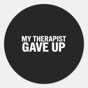 My Therast Gave Up Funny Quote For Men Women  Classic Round Sticker