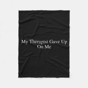 My Therast Gave Up On Me Funny Sarcastic Therast D Fleece Blanket