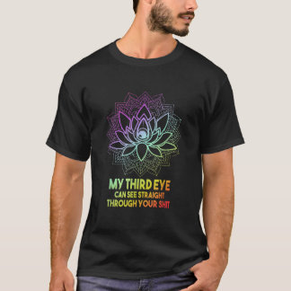 My Third Eye Can See Straight Through Your Meditat T-Shirt