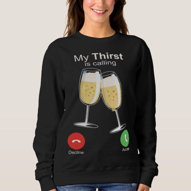 My Thirst is Calling Wine Alcohol Drink Drunk Sweatshirt (Front)