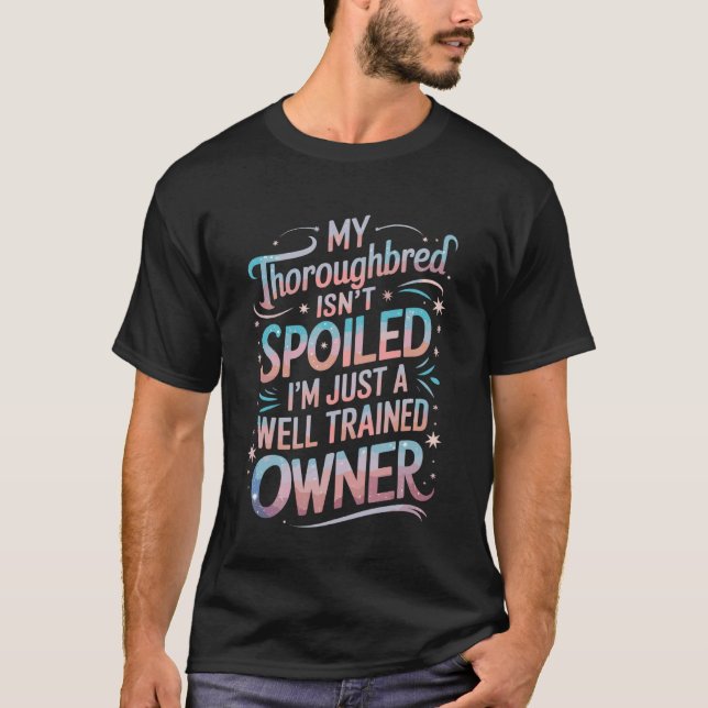My Thoroughbred Isn't Spoiled T-Shirt (Front)