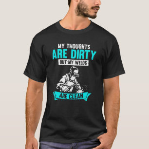 My Thoughts Are Dirty But My Welds Are Clean Wel T-Shirt