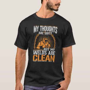 My Thoughts Are Dirty But My Welds Are Clean Weld T-Shirt