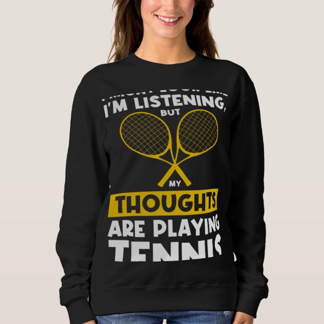 My thoughts are playing Tennis Tennis Sweatshirt (Front)