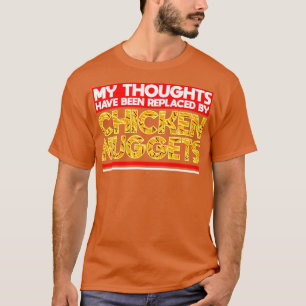 My Thoughts Have Been Replaced By Chicken Nuggets T-Shirt