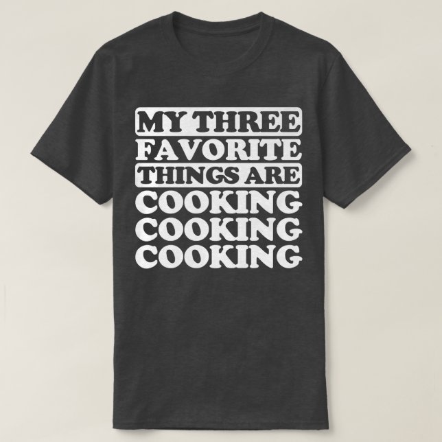 My three favorite things include CookingT-Shirt T-Shirt (Design Front)
