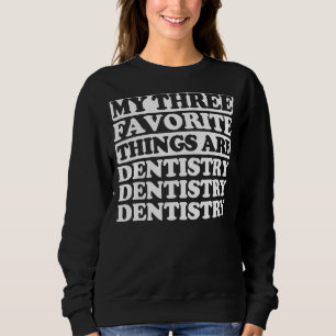 My Three Favourite Things Include Dentistry Sweatshirt