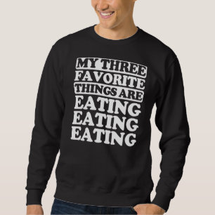 My Three Favourite Things Include Eating Sweatshirt