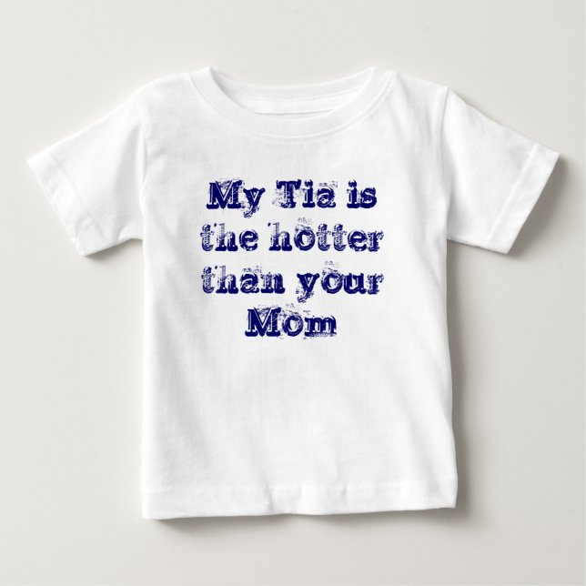 My Tia is the hotter than your Mum Baby T-Shirt (Front)