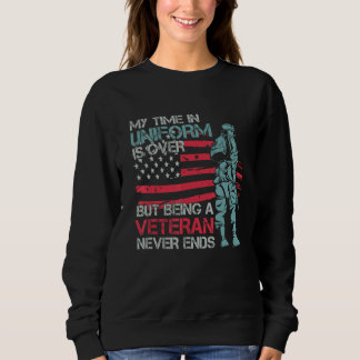 My Time In Uniform Is Over Being Veteran Never End Sweatshirt