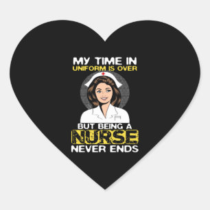 My Time In Uniform is Over But Being A Nurse Never Heart Sticker