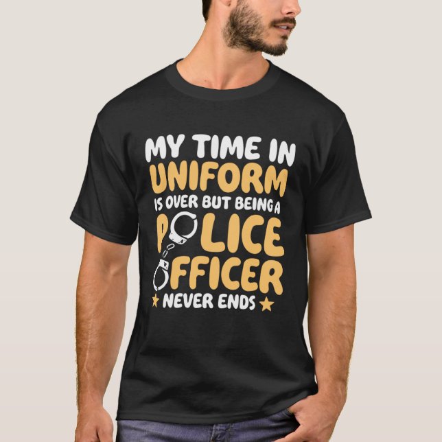 My time in uniform is over Retired Police Officer T-Shirt (Front)