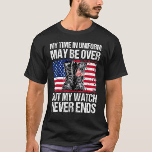 My Time In Uniform May Be Over But My Watch Never T-Shirt