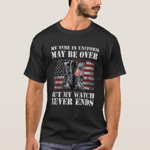 My Time In Uniform May Be Over But My Watch Never  T-Shirt