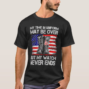 My Time In Uniform May Be Over But My Watch Never T-Shirt