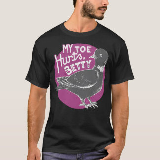 My Toe Hurts Betty Pigeon Bird T-Shirt