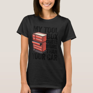 My Tool Box Costs More Than Your Car Handyman Mech T-Shirt