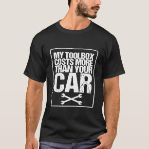 My Toolbox Costs More Than Your Car For A Mechanic T-Shirt