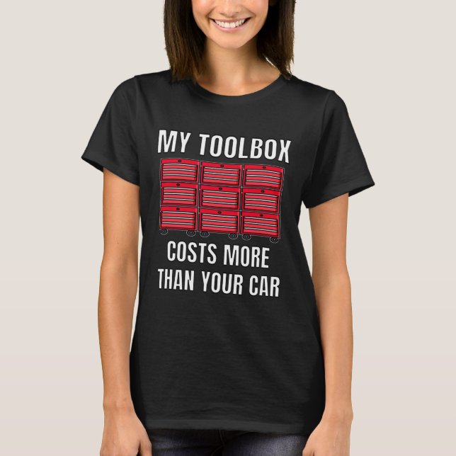 My Toolbox Costs More Than Your Car Fun Mechanics  T-Shirt (Front)