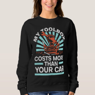My Toolbox Costs More Than Your Car Mechanic Autom Sweatshirt