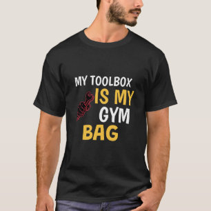 My Toolbox Is My Gym Bag DIY Hacks T-Shirt