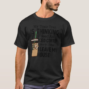 My Toxic Train Is Thinking I Need An Iced Coffee E T-Shirt