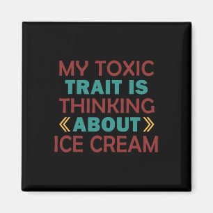 My Toxic Trait Is Thinking About Ice Cream  Magnet