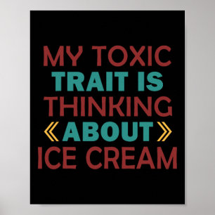 My Toxic Trait Is Thinking About Ice Cream  Poster