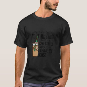 My Toxic Trait Is Thinking I Need An Iced Coffee J T-Shirt