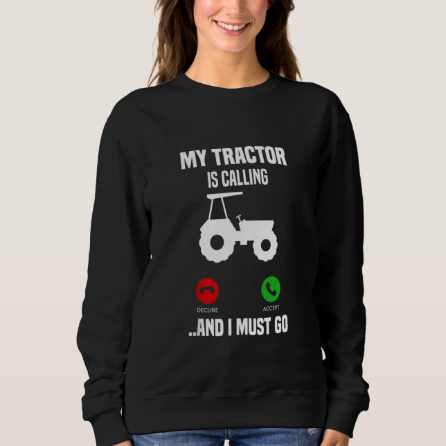 My Tractor Is Calling And I Must Go Sweatshirt (Front)