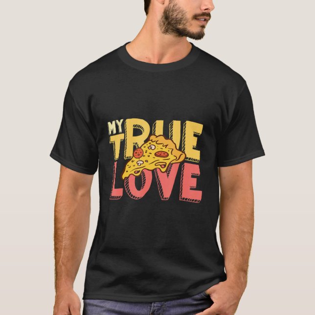 My True Love Pizza Italian Food Pizzaholics Pizza  T-Shirt (Front)