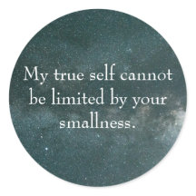 "My true self cannot be limited by your smallness"