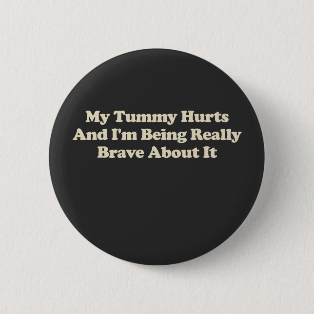 My Tummy Hurts And I'm Being Really Brave About It 6 Cm Round Badge (Front)