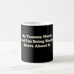 My Tummy Hurts And I'm Being Really Brave About It Coffee Mug