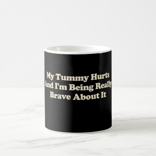 My Tummy Hurts And I'm Being Really Brave About It Coffee Mug (Center)