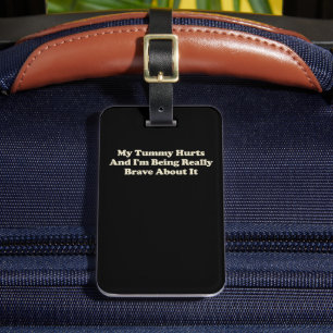 My Tummy Hurts And I'm Being Really Brave About It Luggage Tag