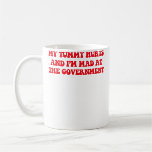 My Tummy Hurts And I'M Mad At The Government Anti Coffee Mug