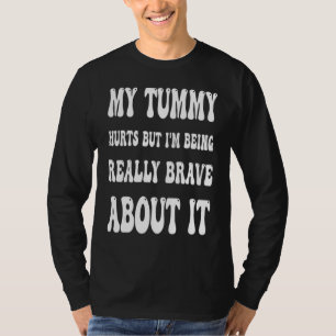 My Tummy Hurts But I'm Being Brave About It Sweat T-Shirt