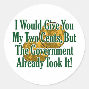 My Two Cents? The Govt Took It! Classic Round Sticker