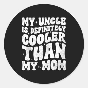 My Uncle Is Definitely Cooler Than My Mom Nephew N Classic Round Sticker