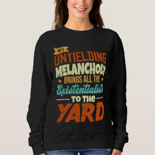 My Unyielding Melancholy Brings All The Existentia Sweatshirt