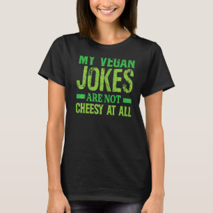 My Vegan Jokes Are Not Cheesy At All Vegetarian T-Shirt