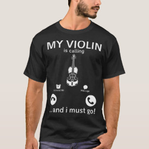 My Violin Is Calling And I Must Go Violinist Musi T-Shirt